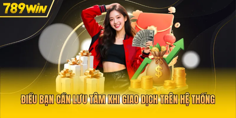 Điều bạn cần lưu tâm khi giao dịch trên hệ thống