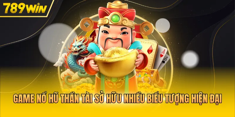 Game nổ hũ Thần Tài sở hữu nhiều biểu tượng hiện đại